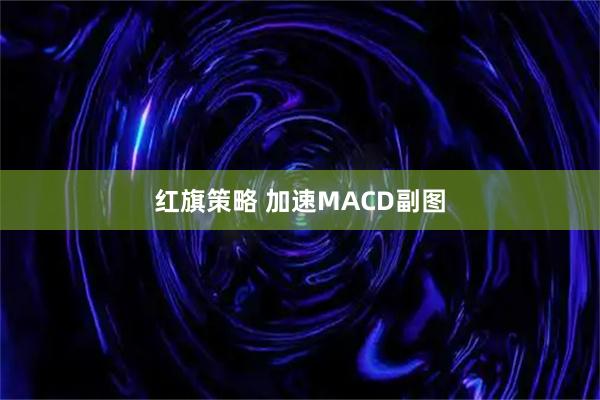 红旗策略 加速MACD副图