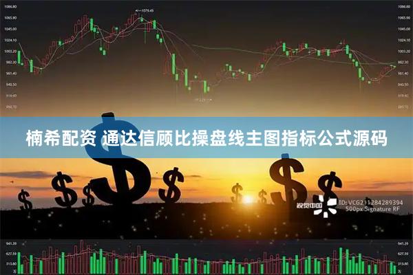 楠希配资 通达信顾比操盘线主图指标公式源码